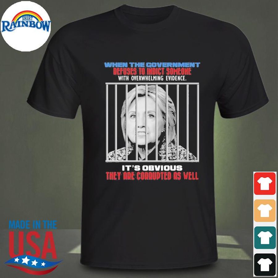 When the government refuses to indict someone with overwhelming evidence hillary clinton shirt