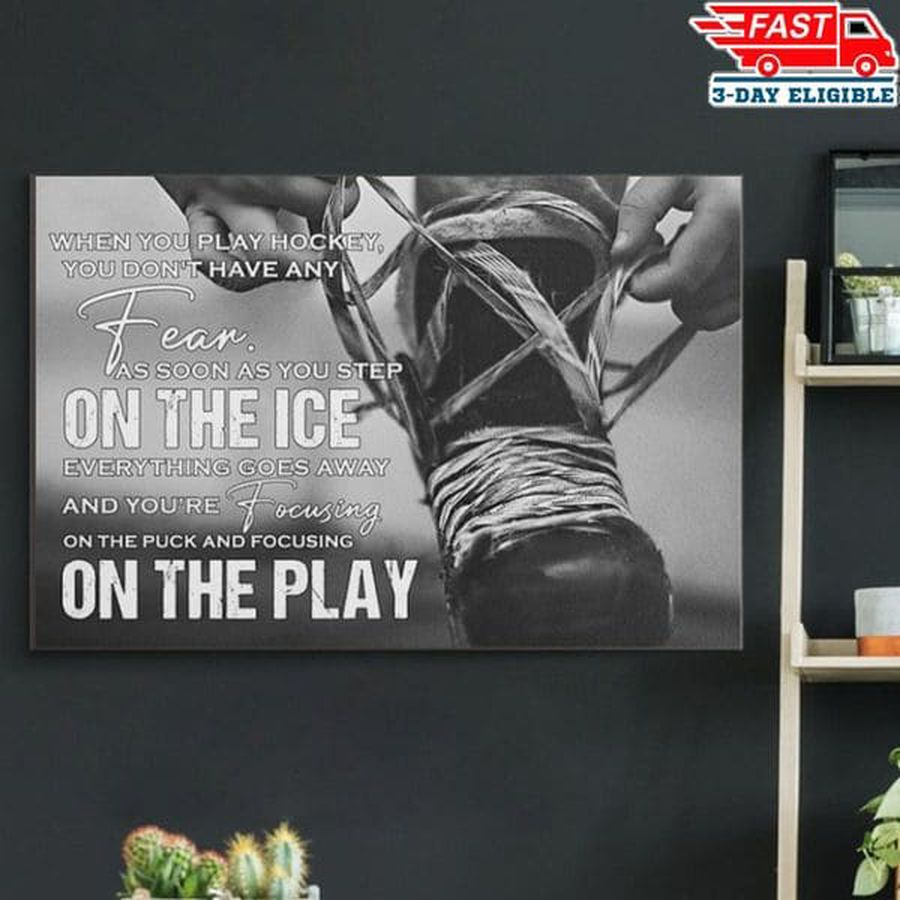 When You Play Hockey You Don't Have Any Fear As Soon As You Step On The Ice Everything Goes Away And You're Focusing On The Puck And Focusing On The Play Poster