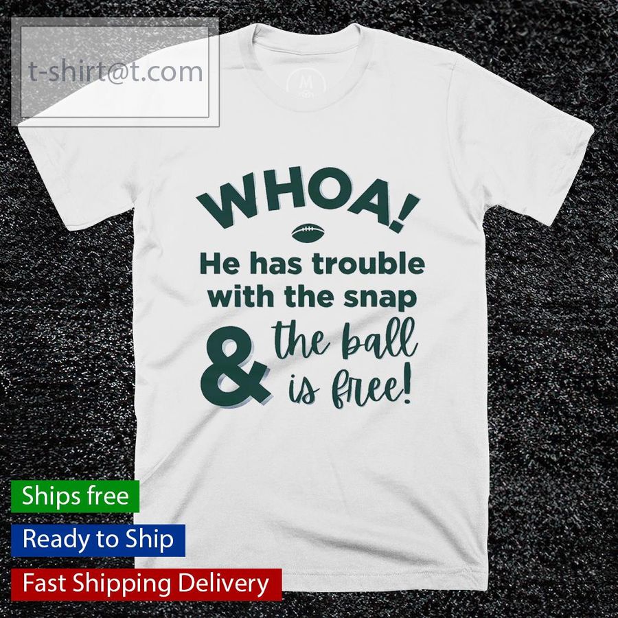 Who he has trouble with the snal and the ball is free shirt