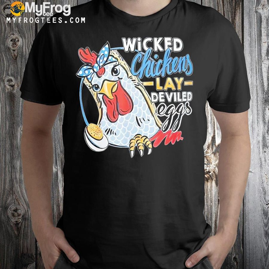 Wicked chickens lay deviled eggs chicken lovers shirt