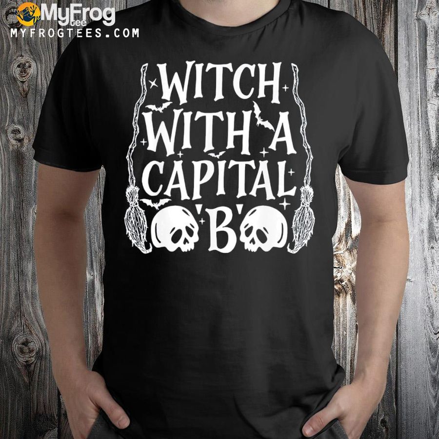 Witch with a capital b shirt