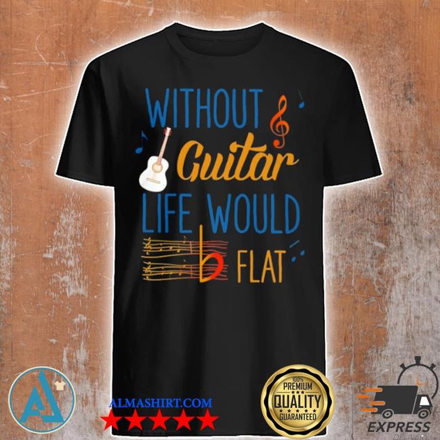 Without guitar life would be flat ceramic shirt