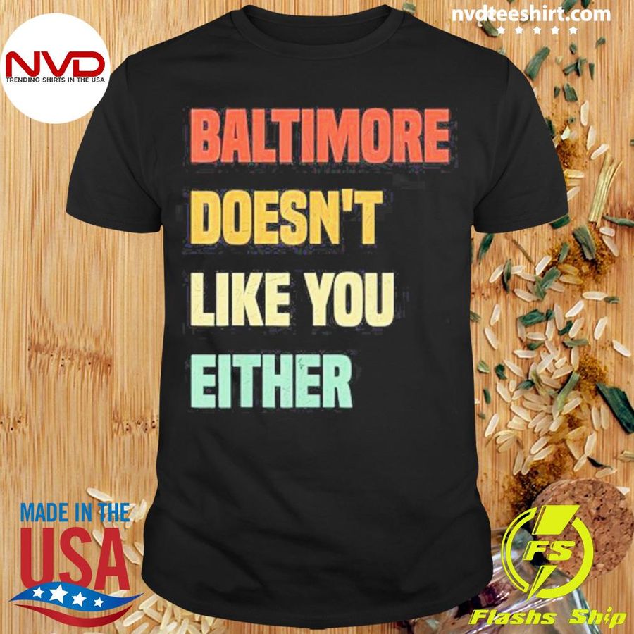 Wo Baltimore Doesn’t Like You Either Baltimore Maryland Shirt