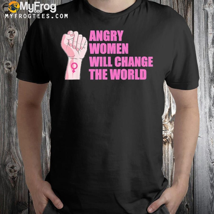 Womens angry women will change the world shirt