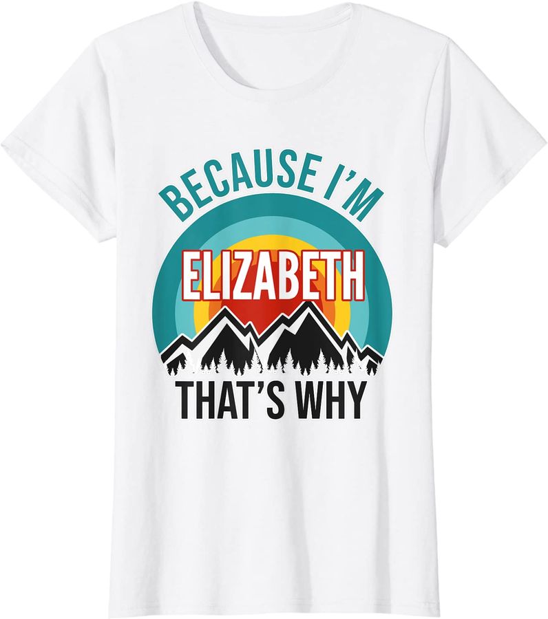 Womens Elizabeth Gift, Because I'm Elizabeth That's Why