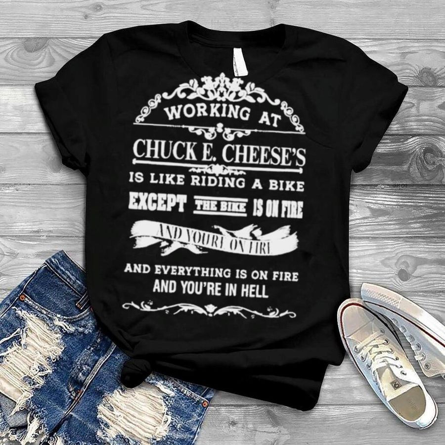 Working At Chuck E Cheese’s Is Like Riding A Bike Except The Bike Is On Fire Shirt