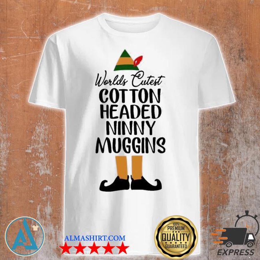 Worlds cutest cotton headed ninny muggins shirt