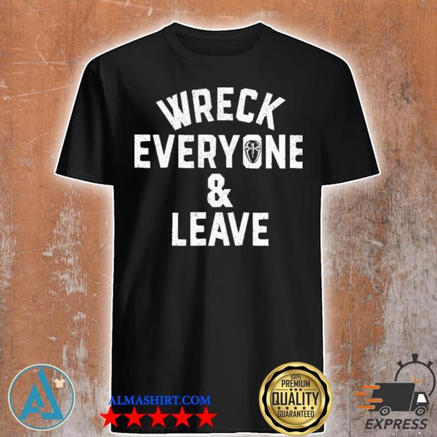 Wreck everyone and leave shirt