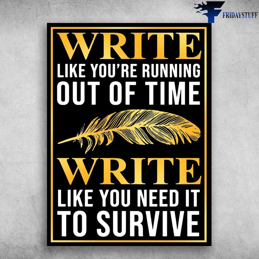 Writing Poster – Write Like You're Running Out Of Time, Write Like You Need It, To Survive Home Decor Poster Canvas