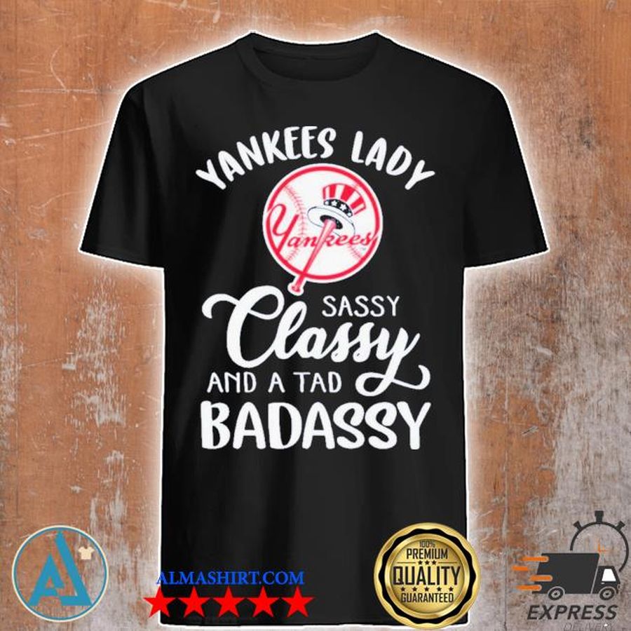 Yankees Lady sassy classy and a tad Badassy shirt