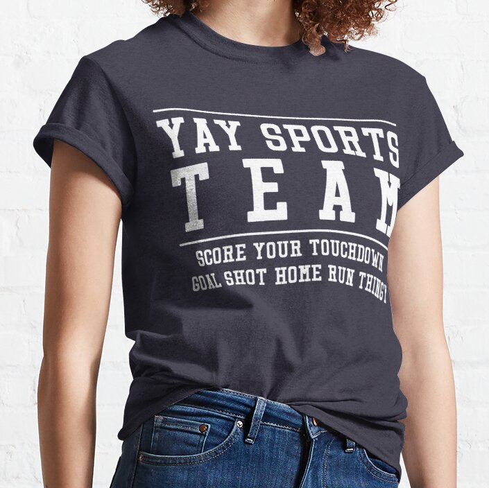 Yay Sports Team - Score Your Touchdown Goal Shot Home Run Thingy Classic T-Shirt