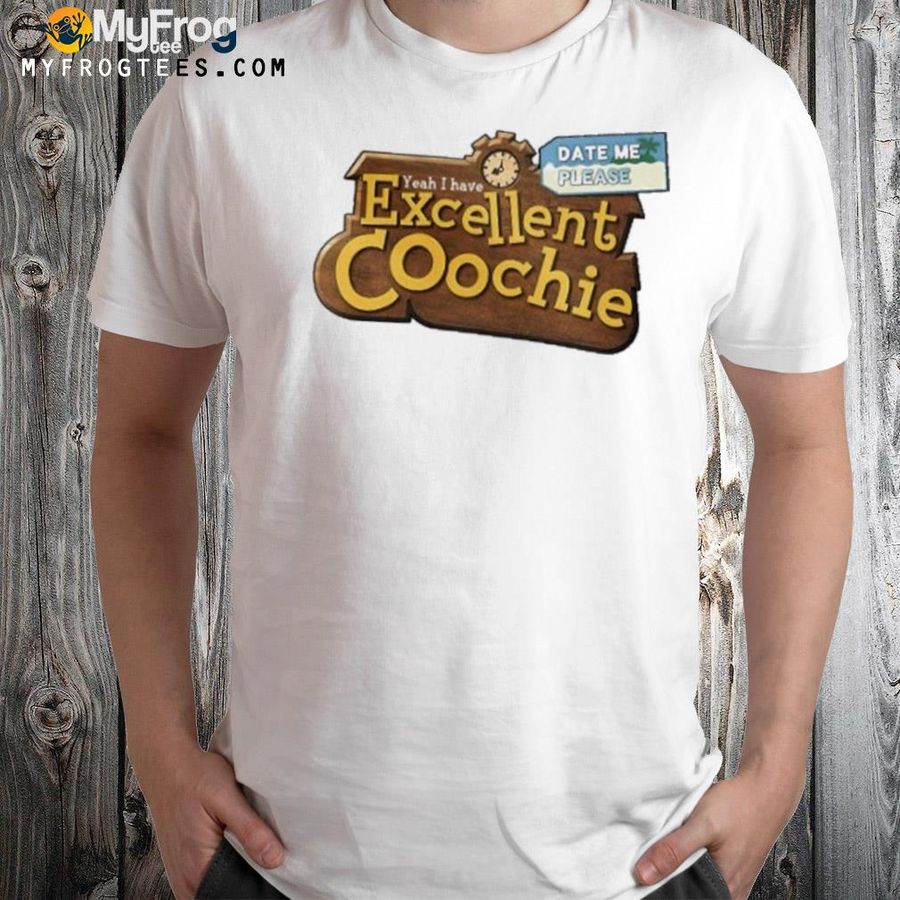 Yeah I have excellent coochie shirt