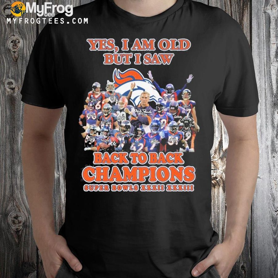 Yes I am old but I saw back to back champions super bowls shirt