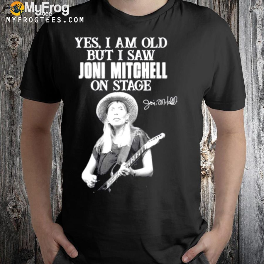 Yes I am old but I saw jonI mitchell on stage signature shirt