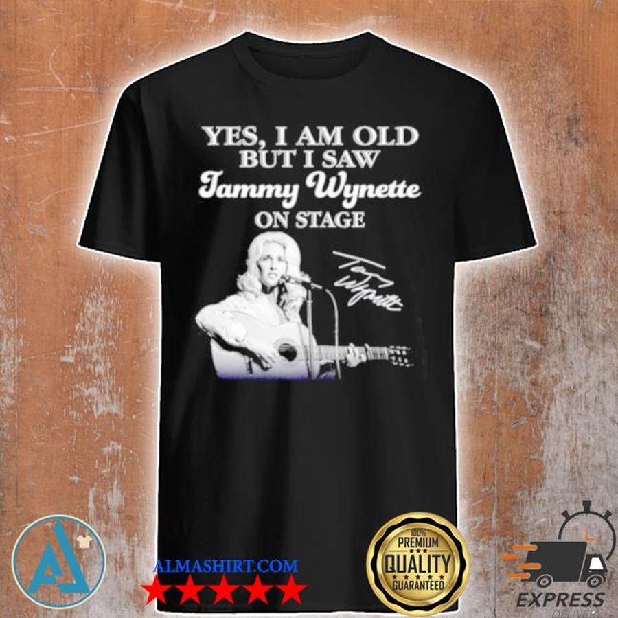 Yes I am old but I saw tammy wynette on stage signature shirt