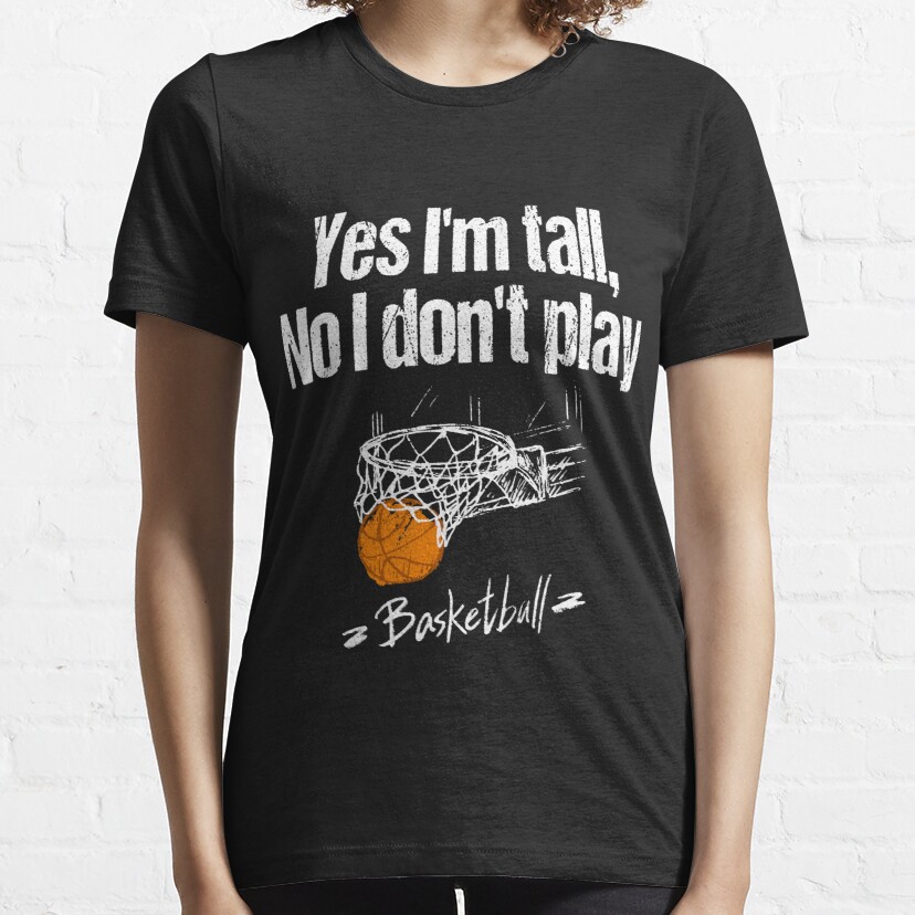 Yes i'm tall, no i don't play basketball Essential T-Shirt