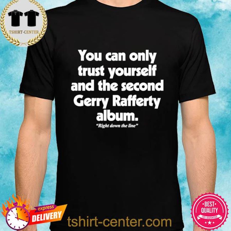 You Can Only Trust Yourself And The Second Gerry Rafferty Album Shirt