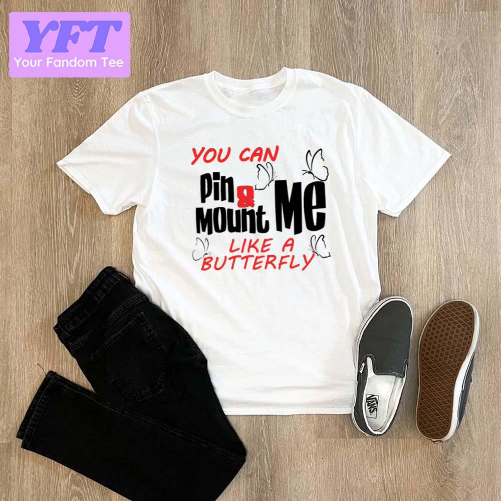 You Can Pin And Mount Me Like A Butterfly Unisex T-Shirt