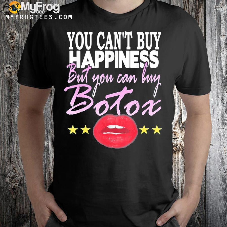 You can't buy happiness but you can buy botox botox lips shirt