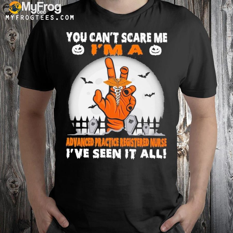 You can't scare me I'm a advanced practice registered nurse I've seen it all halloween shirt