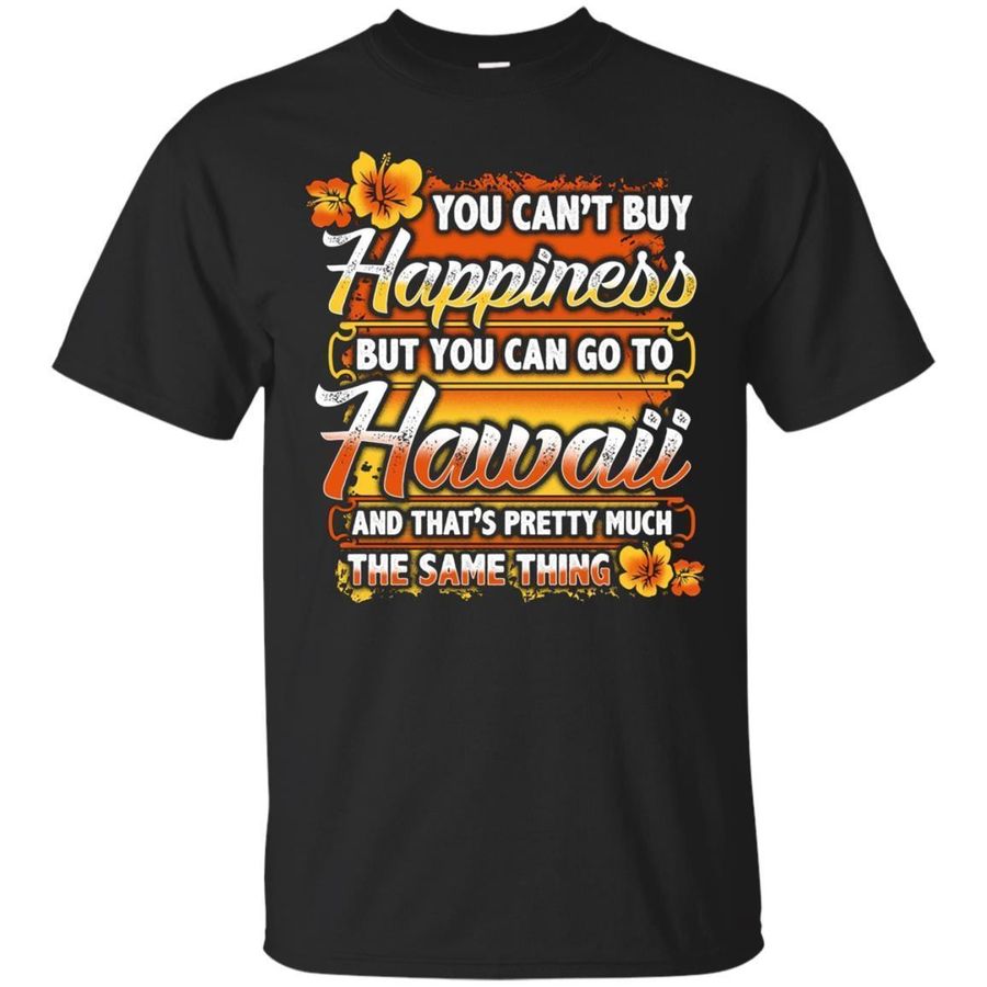 You Can’T Buy Happiness But You Can Go To Hawaii T-Shirt funny shirts, gift shirts, Tshirt, Hoodie, Sweatshirt , Long Sleeve, Youth, Graphic Tee