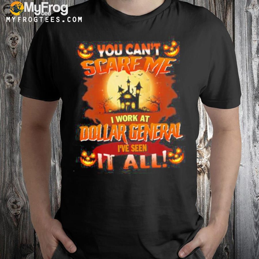 You can’t Scare Me I Work At Dollar General i’ve Seen It All Halloween 2022 shirt