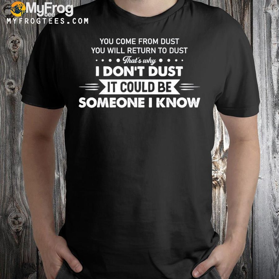 You come from dust you will return to dust shirt