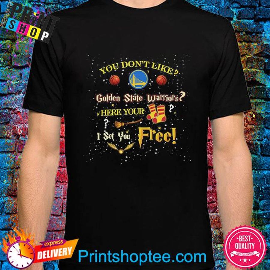 You don't like golden state warriors here your socks I set you free harry potter shirt