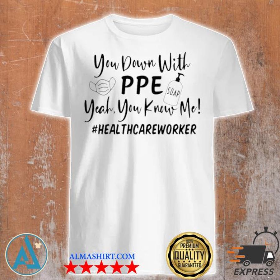 You down with ppe soap yeah you know me healthcare worker shirt
