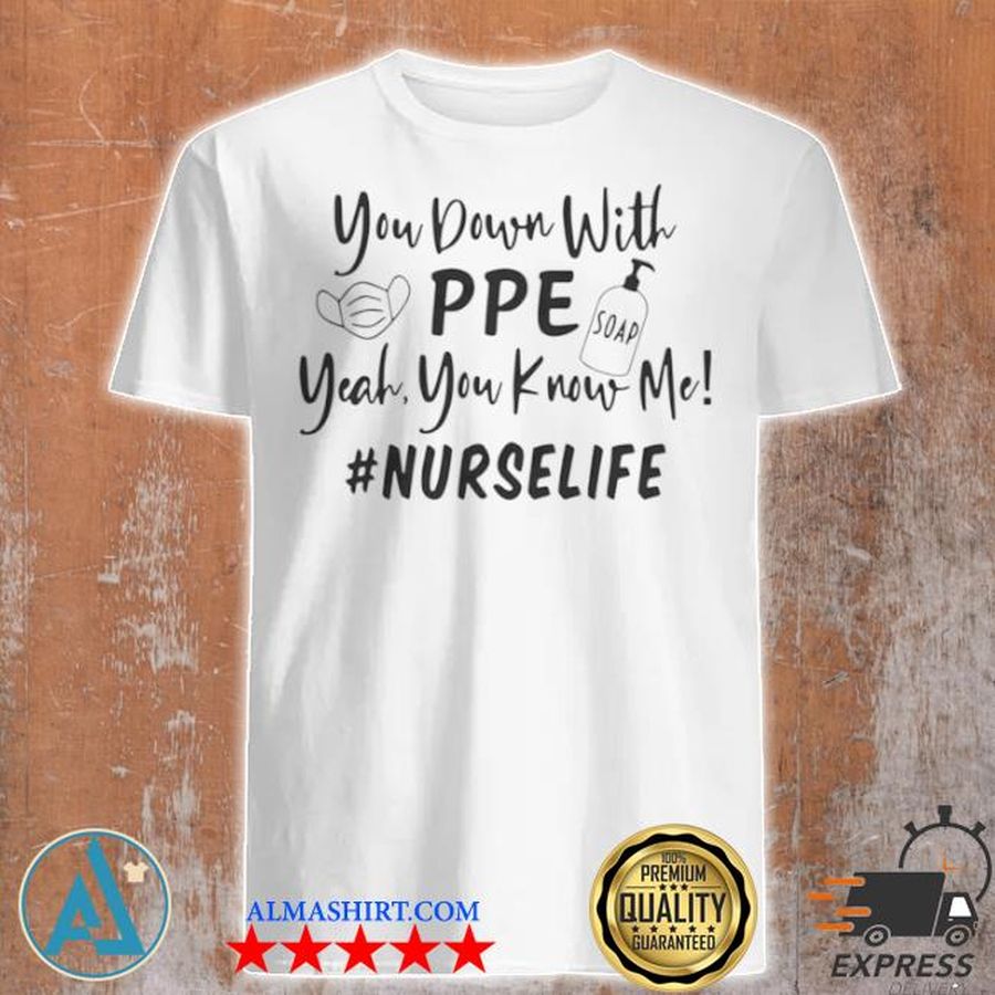 You down with ppe soap yeah you know me nurse life shirt
