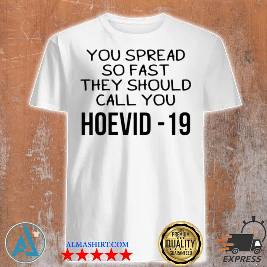 You spread so fast they should call you hoevid 19 shirt