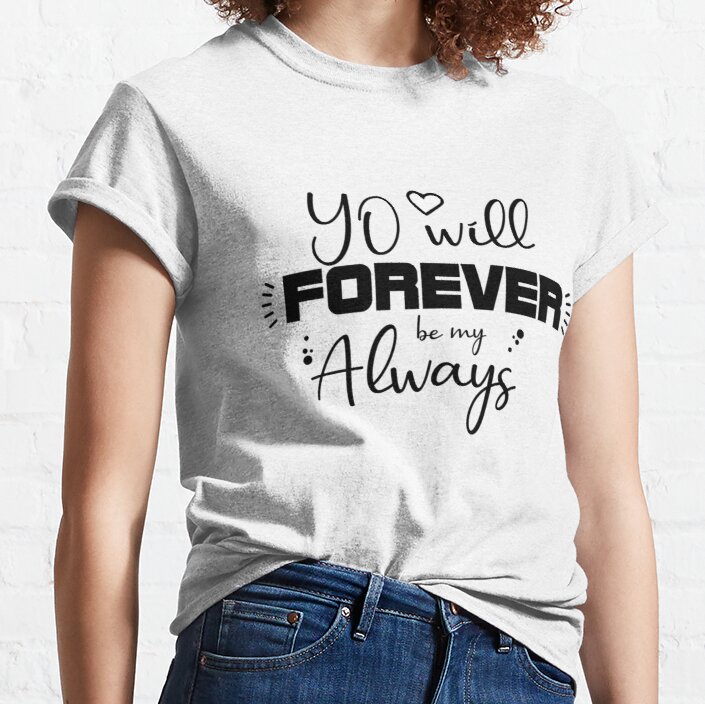 You Will forever Be My Always Love Quote, Cute Love And Lovers Design. Classic T-Shirt