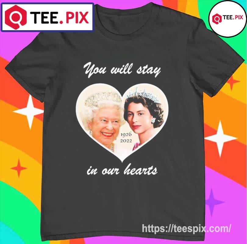 You Will Stay In Our Hearts Elizabeth II 1926-2022 Shirt