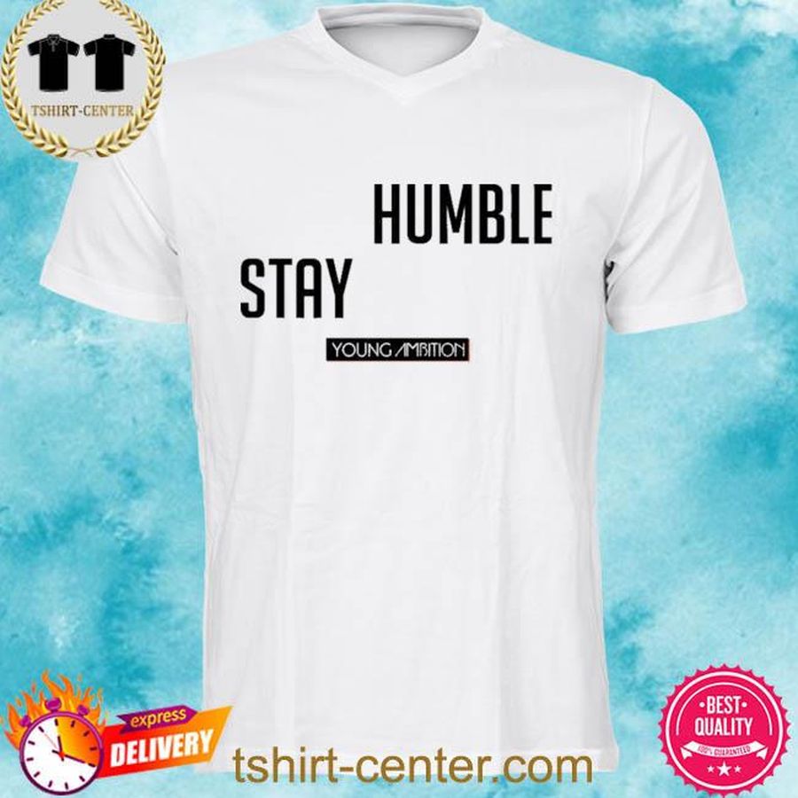 Young Ambition Merch Stay Hungry Stay Humble Shirt