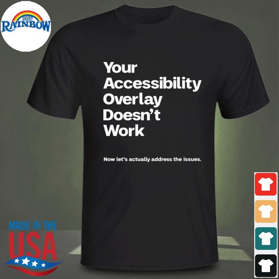 Your Accessibility Overlay Doesn’t Work Now Let’s Actually Address The Issues Shirt