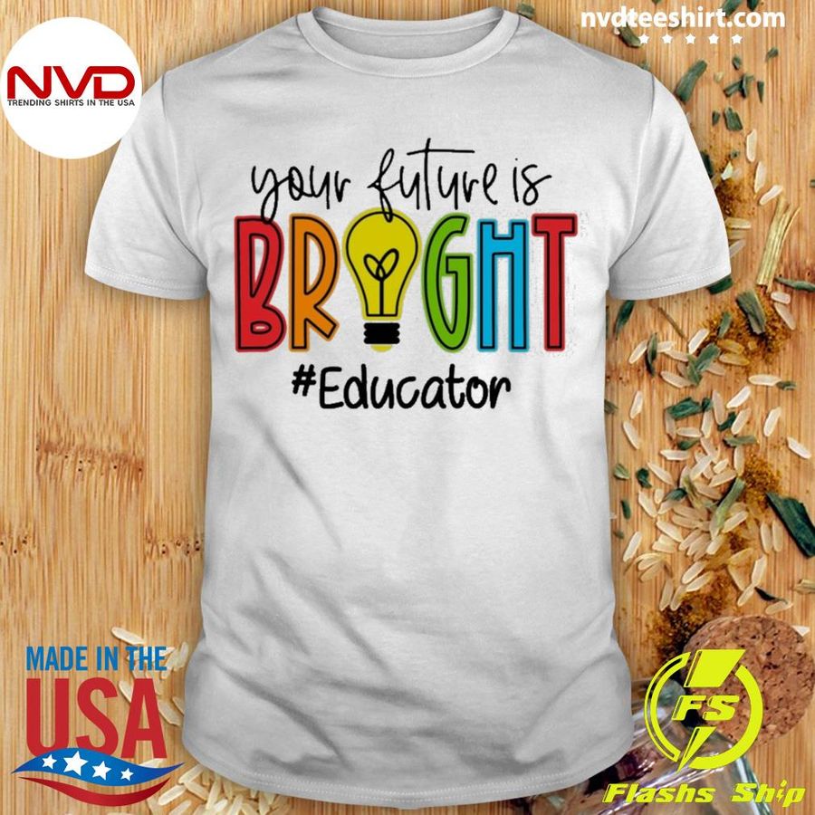 Your Future Is Bright Educator Shirt