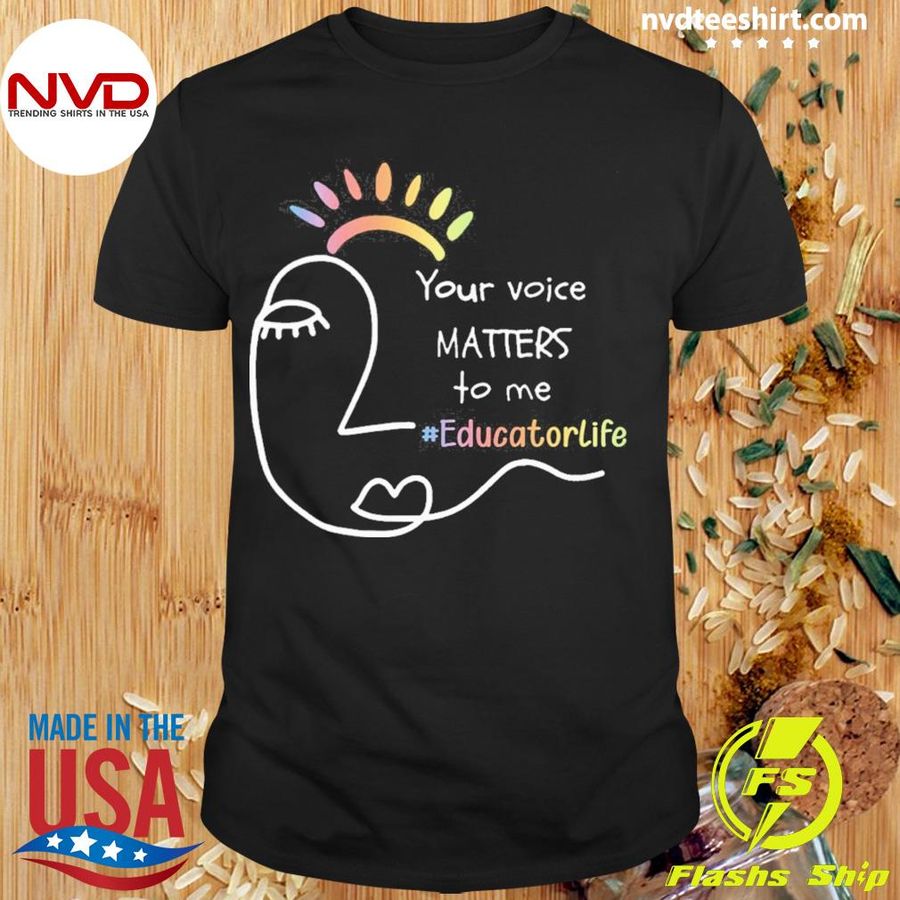 Your Voice Matters To Me Educator Life Shirt