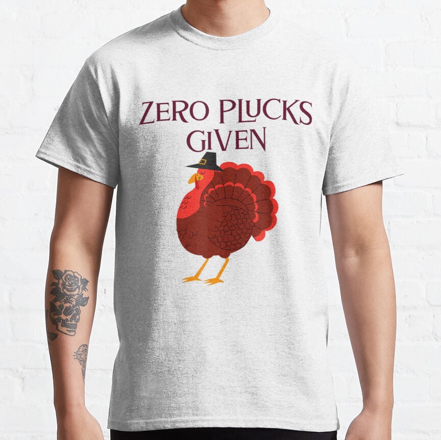 Zero Plucks Given Thanksgiving Sarcastic Classic T-Shirt