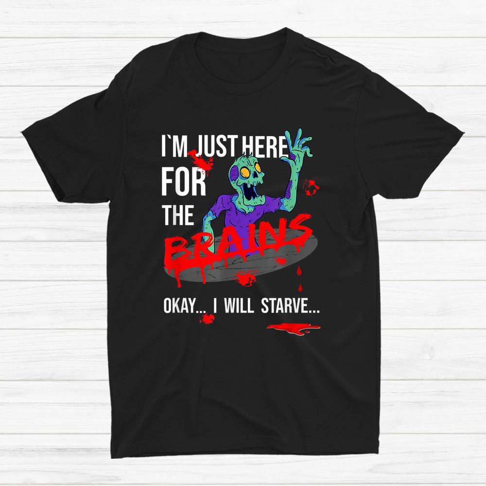 Zombie Im Just Here For The Brains Halloween Shirt