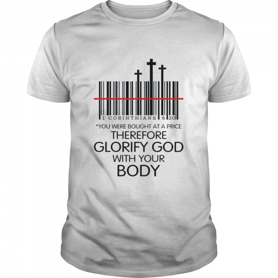 1 Corinthians 6 20 You Were Bought At A Price Therefore Glorify God With Your Body Shirt