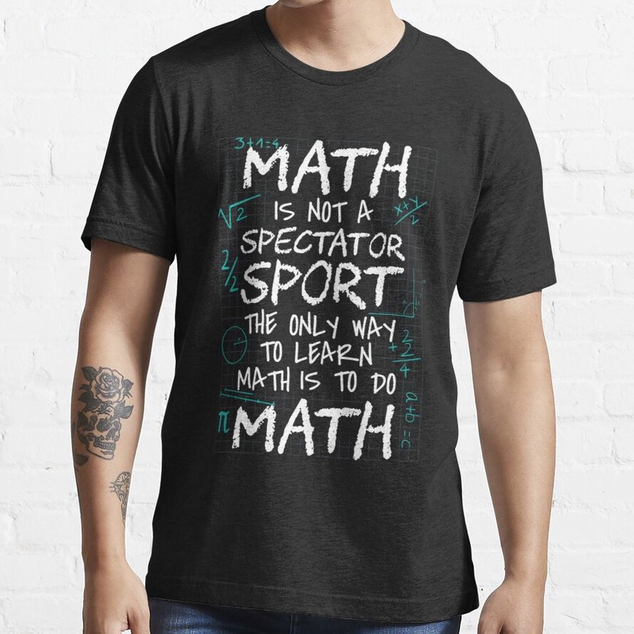 1 math is not a spectator sport learn math do math for teacher tom schiesswald transparent Essential T-Shirt