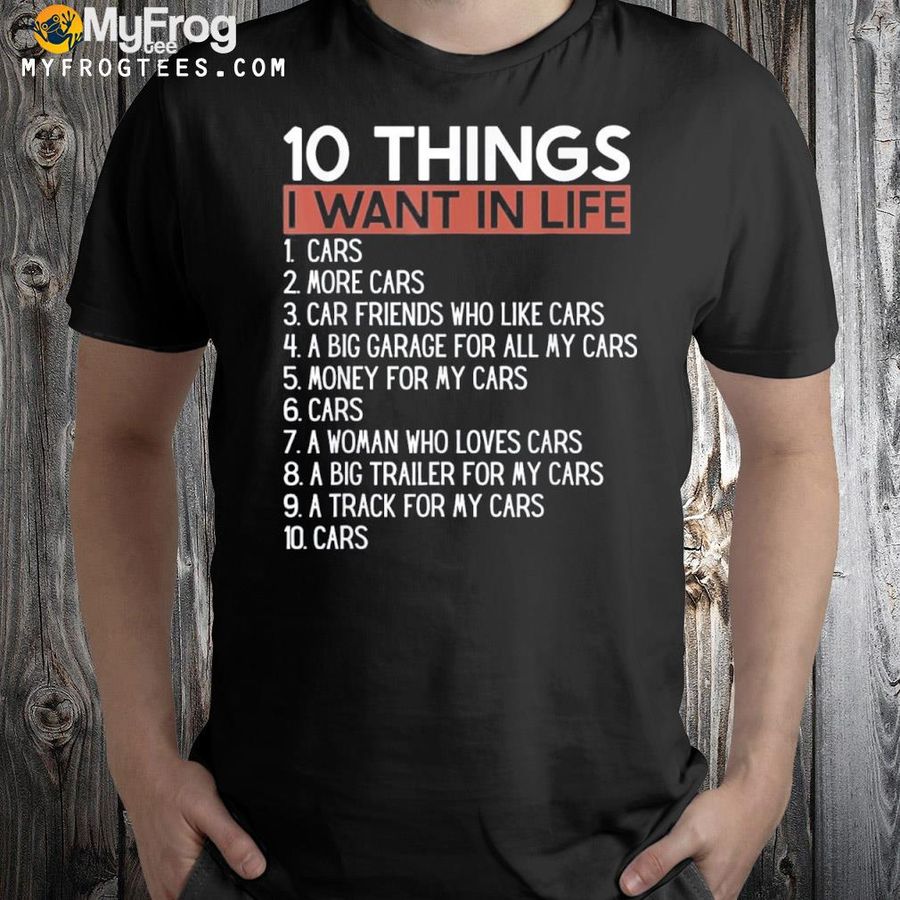 10 Things I Want In My Life Cars More Cars Car Shirt