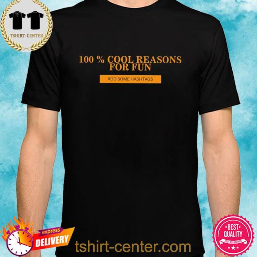 100% cool reasons for fun add some hashtags shirt