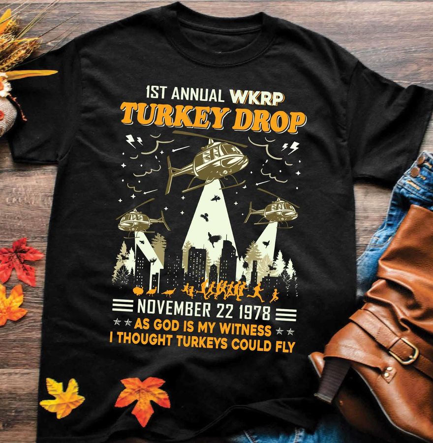 1st Annual WKRP Turkey Drop November 22 1978 As God Is My Witness I Thought Turkeys Could Fly Shirt