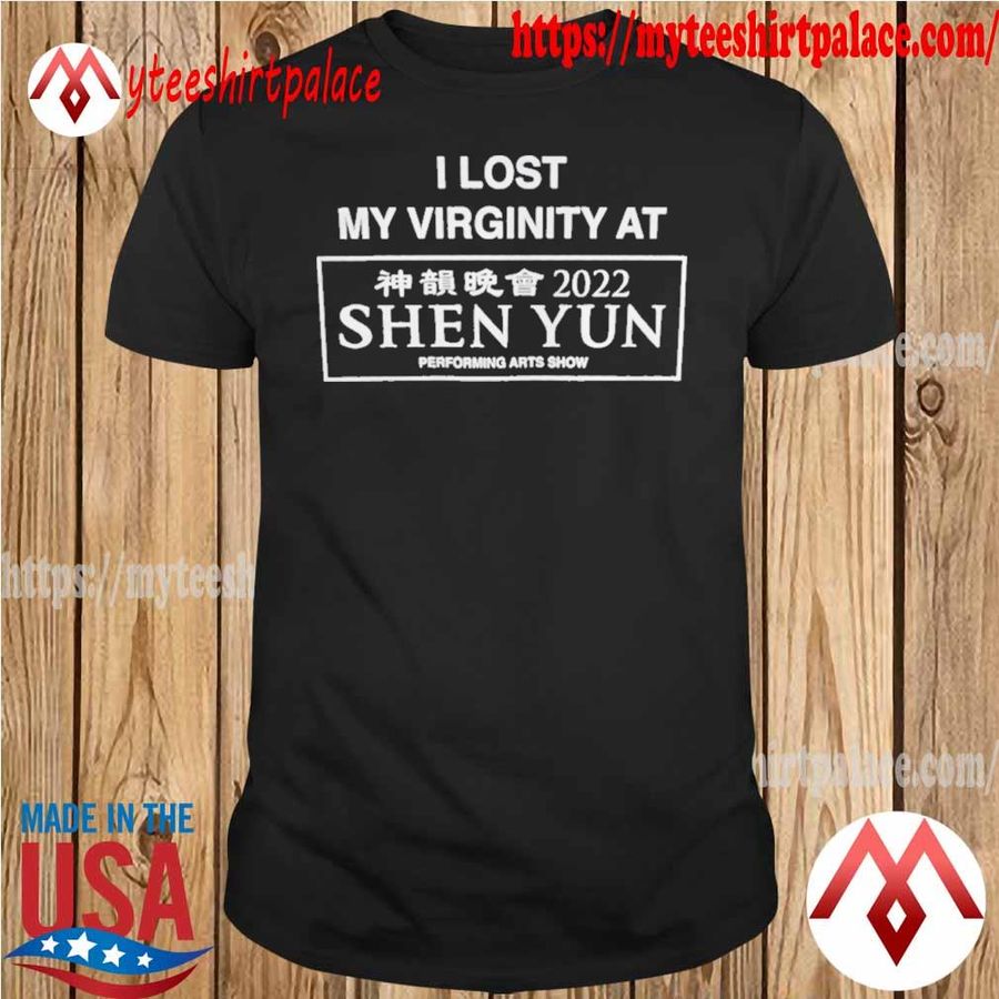 2022 I Lost My Virginity At Shen Yun Shirt Shirt