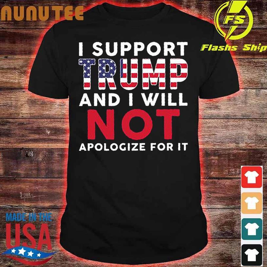 2024 I Support Trump and I will not Apologize for it shirt
