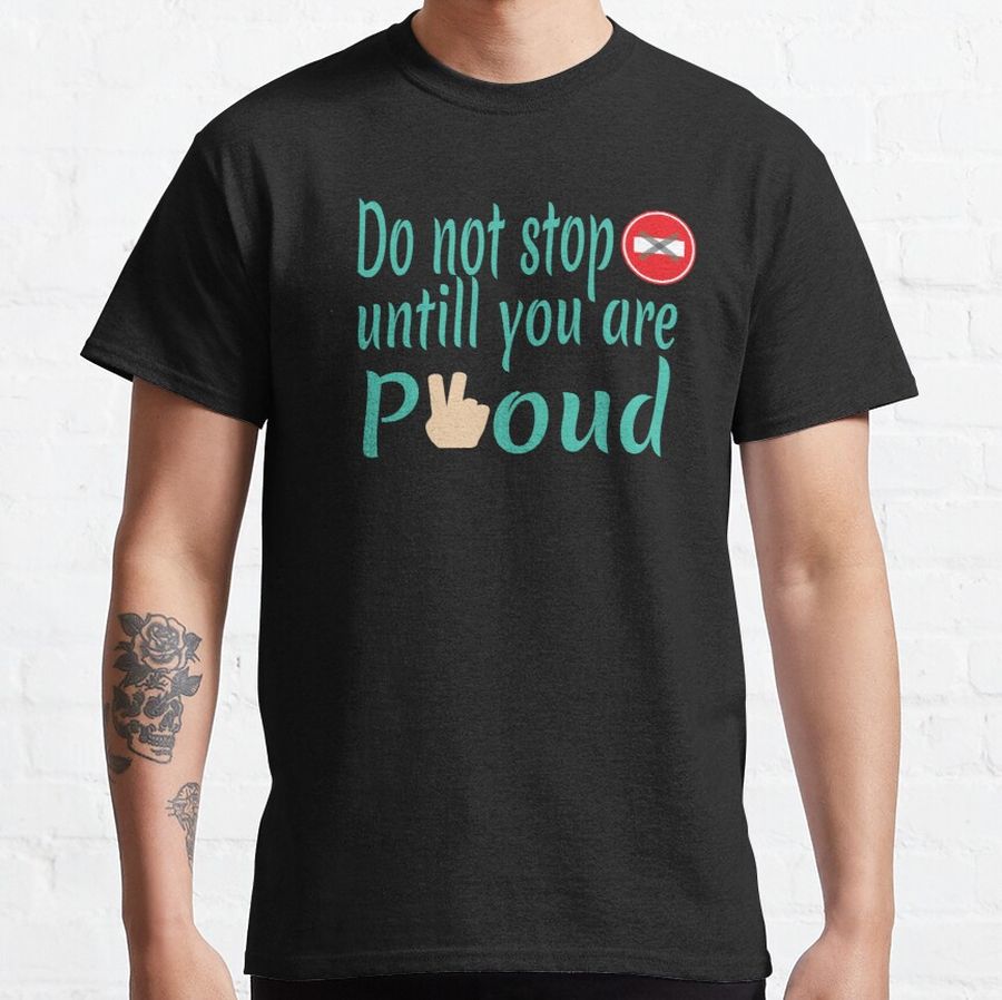 3-Donot stop untill you are proud  Classic T-Shirt