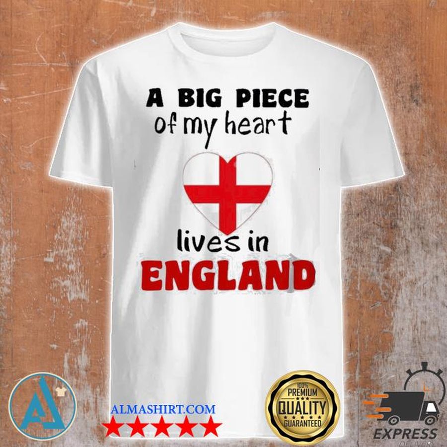 A big piece of my heart lives in england shirt