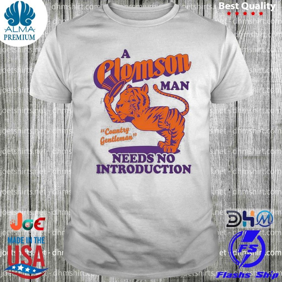 A Clemson Man Country Gentleman Needs No Introduction Shirt