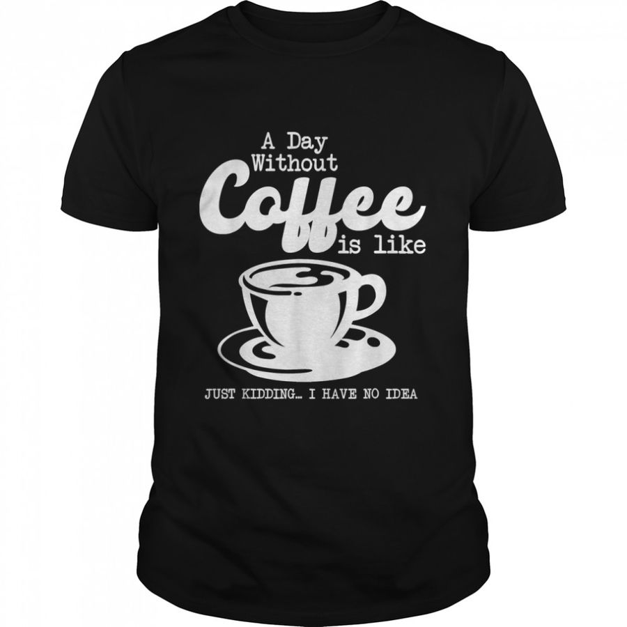 A Day Without Coffee Is Like Halloween Coffee Day 2022 T-Shirt